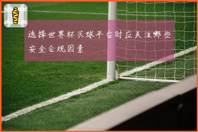 选择世界杯买球平台时应关注哪些安全合规因素