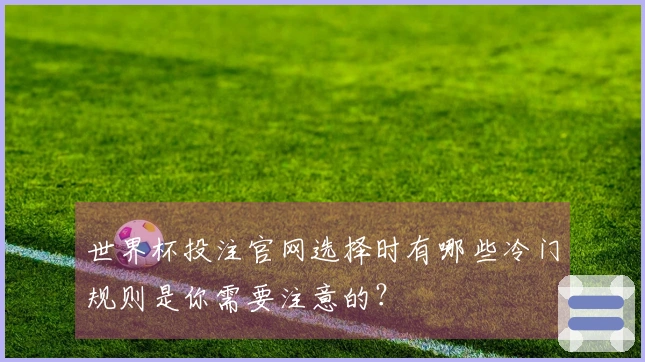 世界杯投注官网选择时有哪些冷门规则是你需要注意的？