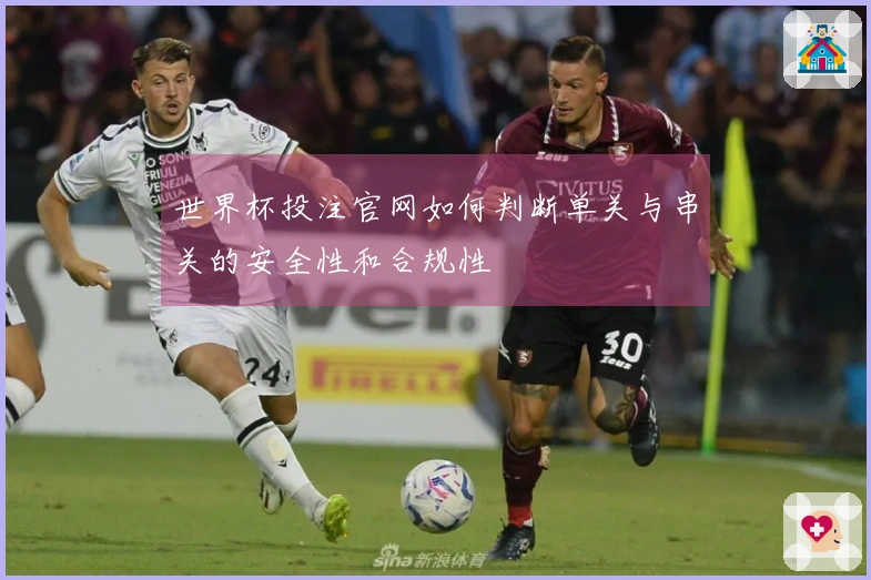 世界杯投注官网如何判断单关与串关的安全性和合规性
